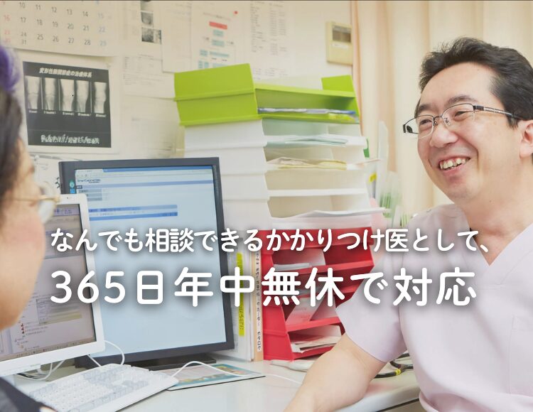 なんでも相談できるかかりつけ医として、365日無休で対応